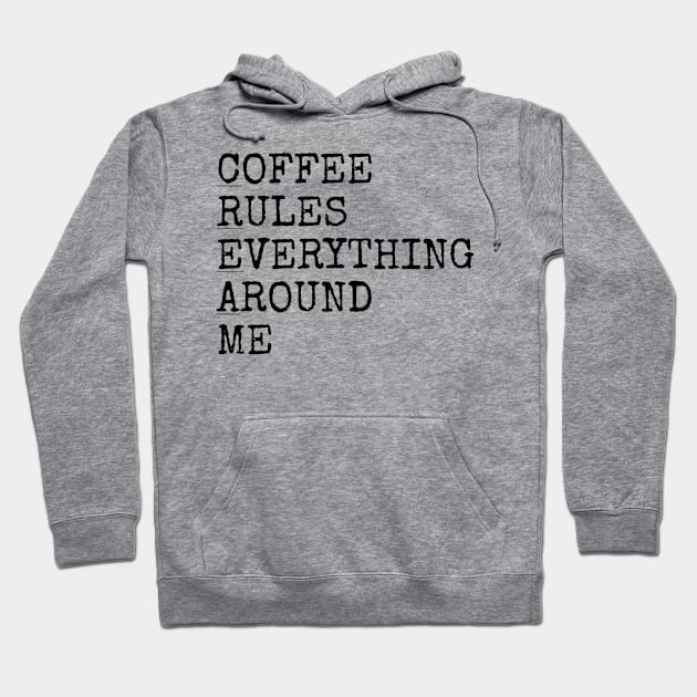 Coffee rules everything around me Hoodie by Among the Leaves Apparel